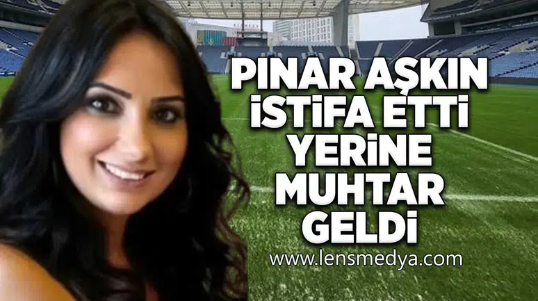 Pınar Aşkın istifa etti, yerine muhtar geldi!
