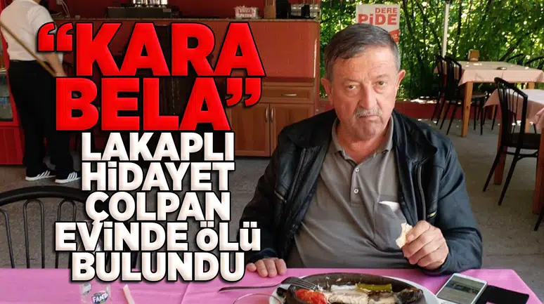 "Kara Bela" lakaplı Hidayet Çolpan hayatını kaybetti!