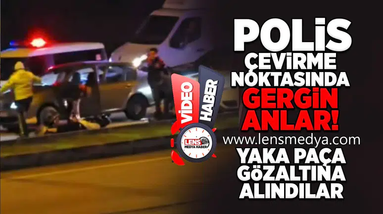 Polis çevirme noktasında gergin anlar!