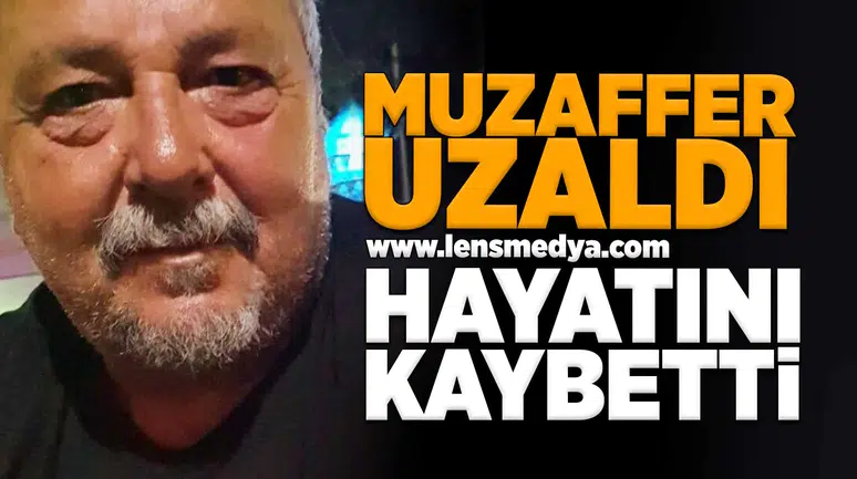 Muzaffer Uzaldı hayatını kaybetti