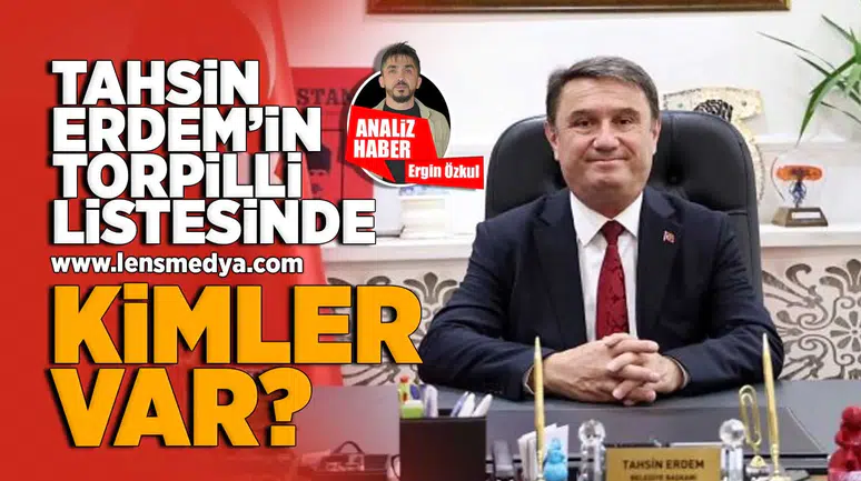 Tahsin Erdem'in torpilli listesinde kimler var!