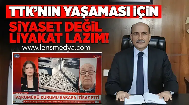 “TTK’NIN YAŞAMASI İÇİN SİYASET DEĞİL, LİYAKAT GEREKİR”