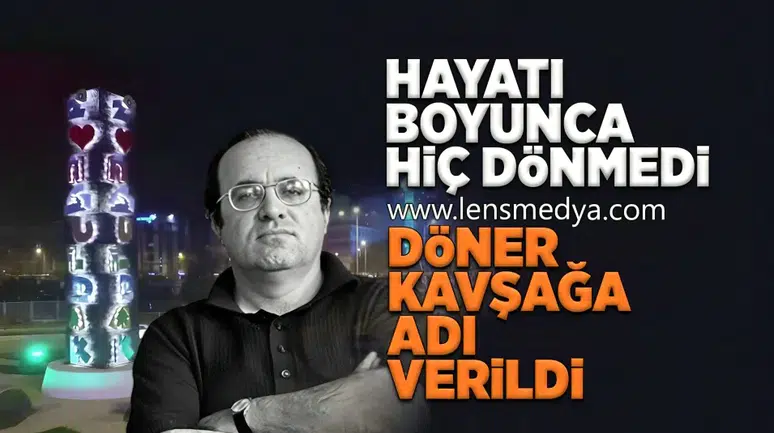 Hayatı boyunca hiç dönmedi adı döner kavşağa verildi!