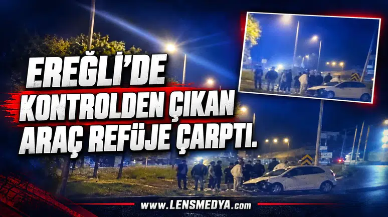 EREĞLİ’DE KONTROLDEN ÇIKAN ARAÇ REFÜJE ÇARPTI