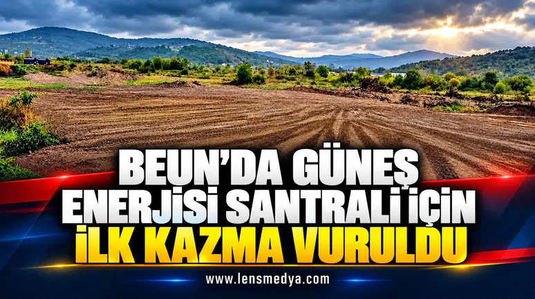 BEUN’DA GÜNEŞ ENERJİSİ SANTRALİ İÇİN İLK KAZMA VURULDU