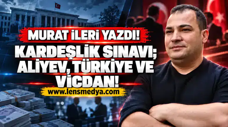 Kardeşlik Sınavı; Aliyev, Türkiye ve vicdan!