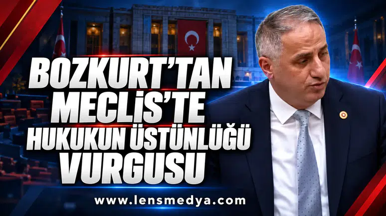 BOZKURT’TAN MECLİS’TE HUKUKUN ÜSTÜNLÜĞÜ VURGUSU
