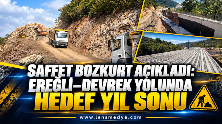 SAFFET BOZKURT AÇIKLADI: EREĞLİ–DEVREK YOLUNDA HEDEF YIL SONU
