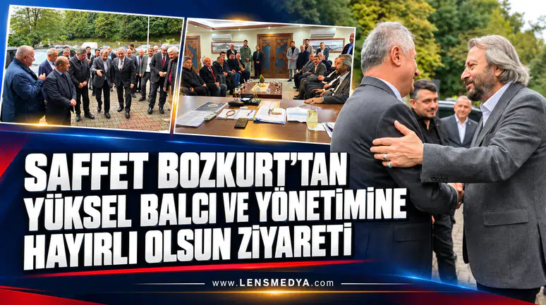 SAFFET BOZKURT’TAN YÜKSEL BALCI VE YÖNETİMİNE HAYIRLI OLSUN ZİYARETİ