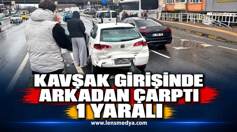 KAVŞAK GİRİŞİNDE ARKADAN ÇARPTI: 1 YARALI