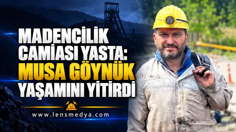 MADENCİLİK CAMİASI YASTA: MUSA GÖYNÜK YAŞAMINI YİTİRDİ