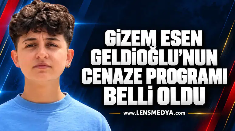 Gizem Esen Geldioğlu’nun cenaze programı belli oldu