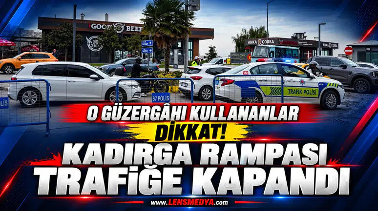 O GÜZERGÂHI KULLANANLAR DİKKAT! KADIRGA RAMPASI TRAFİĞE KAPANDI