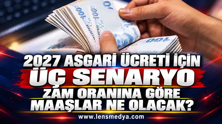 2027 ASGARİ ÜCRETİ İÇİN ÜÇ SENARYO: ZAM ORANINA GÖRE MAAŞLAR NE OLACAK?
