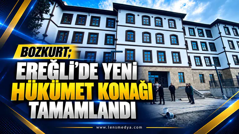 BOZKURT;EREĞLİ’DE YENİ HÜKÜMET KONAĞI TAMAMLANDI
