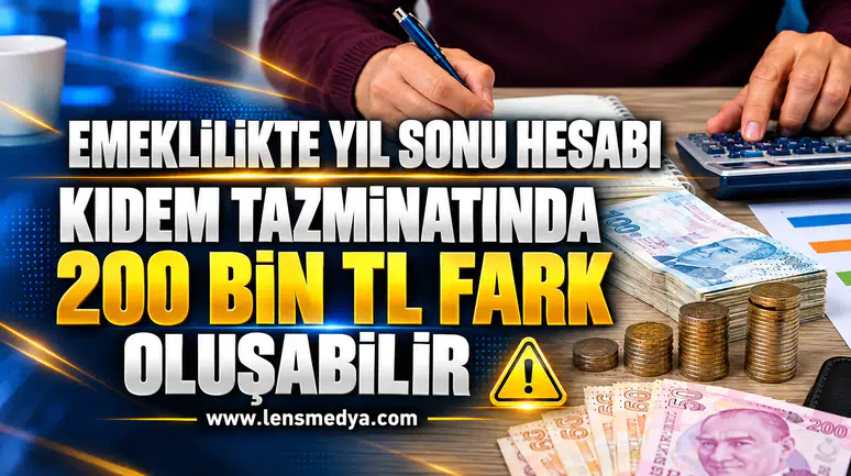 Emeklilikte yıl sonu hesabı: Kıdem tazminatında 200 bin TL fark oluşabilir