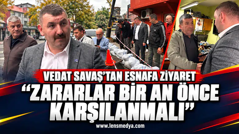 VEDAT SAVAŞ’TAN ESNAFA ZİYARET: “ZARARLAR BİR AN ÖNCE KARŞILANMALI”