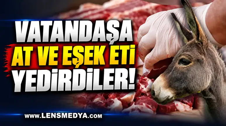 VATANDAŞA AT VE EŞEK ETİ YEDİRDİLER