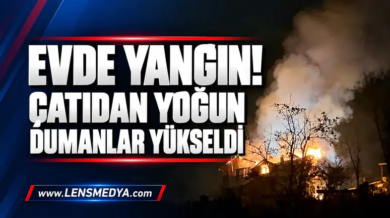 EVDE YANGIN! ÇATIDAN YOĞUN DUMANLAR YÜKSELDİ