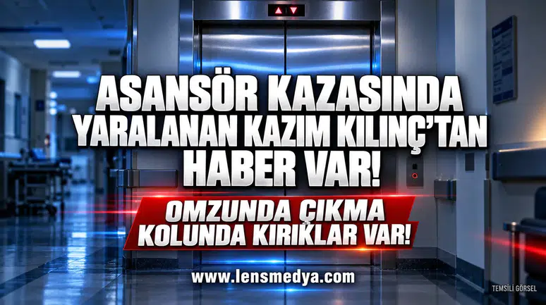 Asansör kazası sonrası yaralanan Kazım Kılınç'tan haber var!
