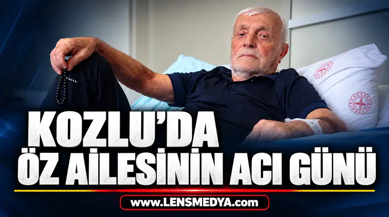 KOZLU’DA ÖZ AİLESİNİN ACI GÜNÜ