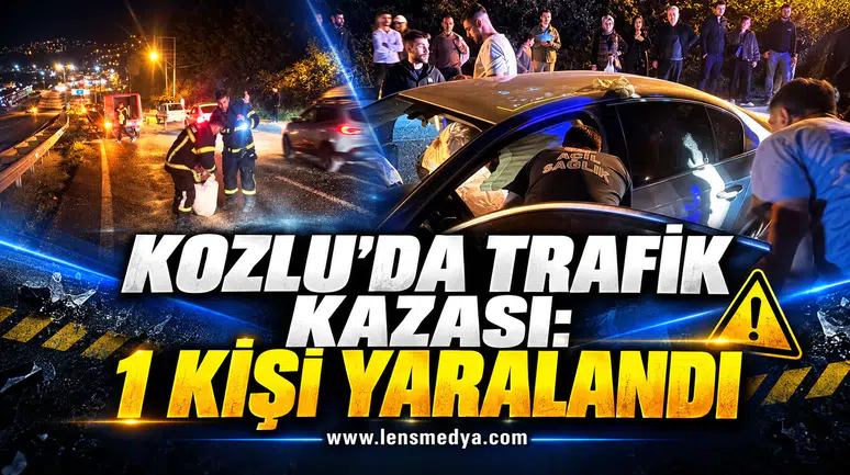 KOZLU’DA TRAFİK KAZASI: 1 KİŞİ YARALANDI