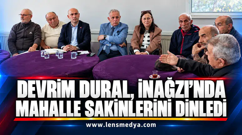 Devrim Dural, İnağzı’nda mahalle sakinlerini dinledi