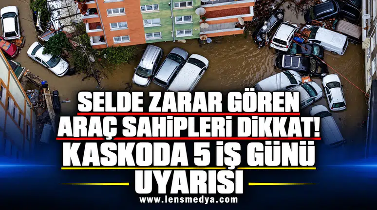 SELDE ZARAR GÖREN ARAÇ SAHİPLERİ DİKKAT! KASKODA 5 İŞ GÜNÜ UYARISI