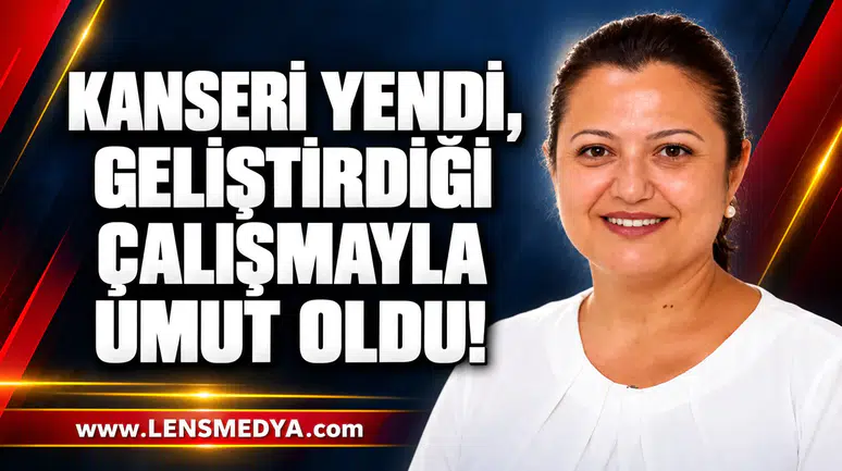 KANSERİ YENDİ, GELİŞTİRDİĞİ ÇALIŞMAYLA UMUT OLDU!