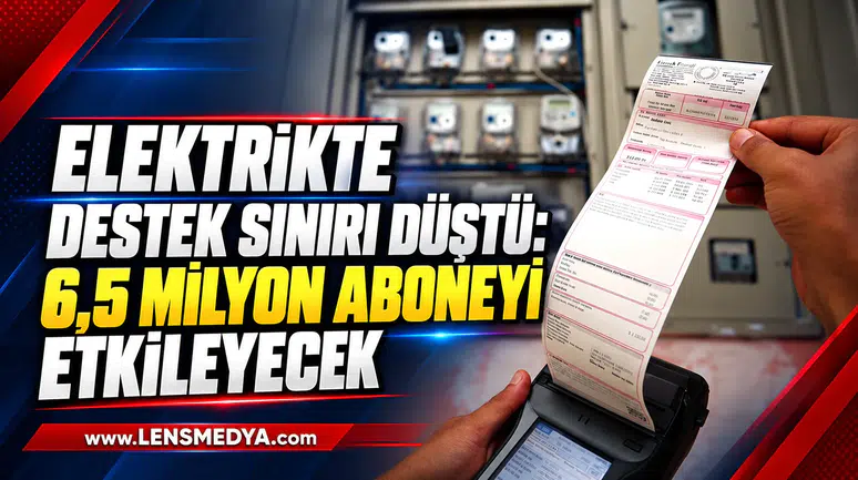 ELEKTRİKTE DESTEK SINIRI DÜŞTÜ: 6,5 MİLYON ABONEYİ ETKİLEYECEK