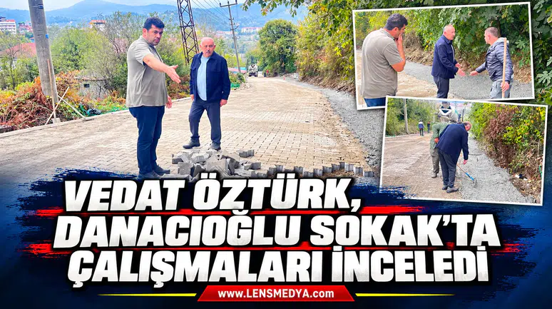 VEDAT ÖZTÜRK, DANACIOĞLU SOKAK’TA ÇALIŞMALARI İNCELEDİ