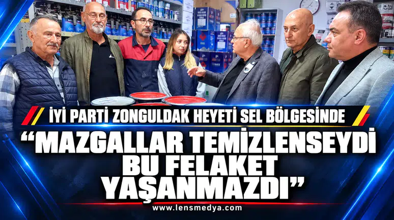 İYİ Parti Zonguldak Heyeti Sel Bölgesinde  "Mazgallar Temizlenseydi Bu Felaket Yaşanmazdı