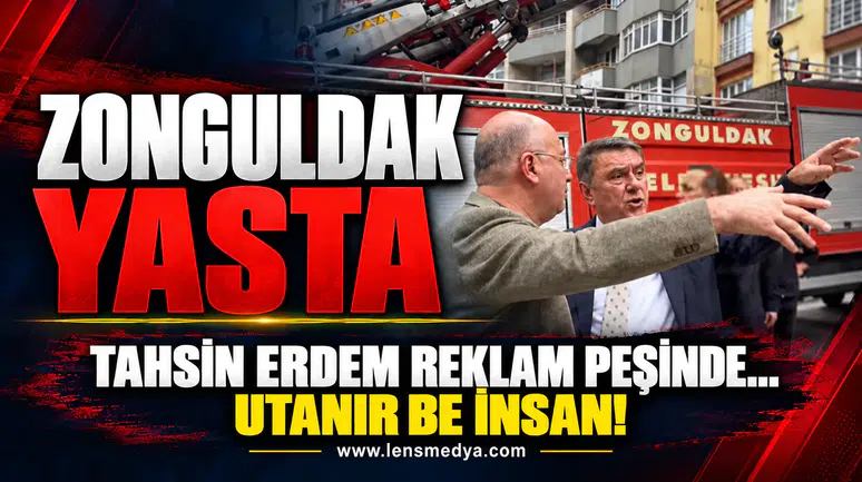Zonguldak yasta, Tahsin Erdem reklam peşinde!