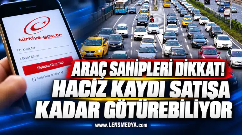ARAÇ SAHİPLERİ DİKKAT! HACİZ KAYDI SATIŞA KADAR GÖTÜREBİLİYOR