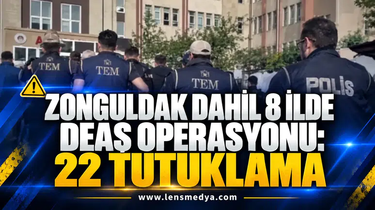 ZONGULDAK DAHİL 8 İLDE DEAŞ OPERASYONU: 22 TUTUKLAMA