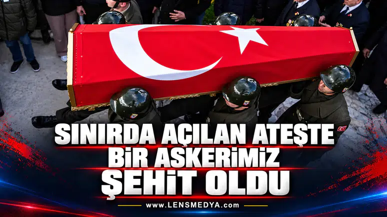 SINIRDA AÇILAN ATEŞTE BİR ASKERİMİZ ŞEHİT OLDU