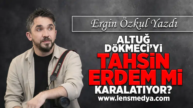 Altuğ Dökmeci'yi Tahsin Erdem mi karalatıyor!