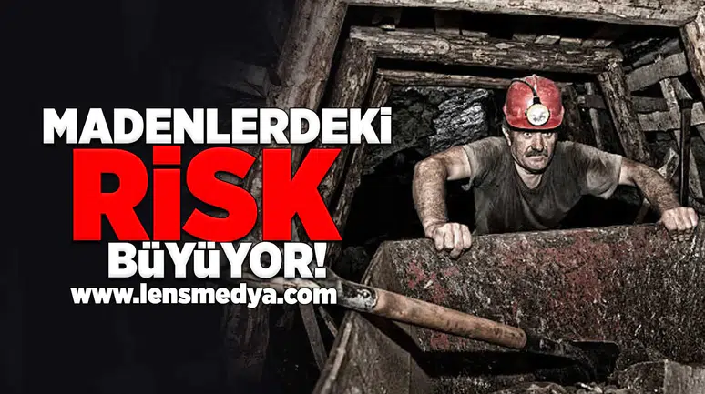 Madenlerdeki risk büyüyor!