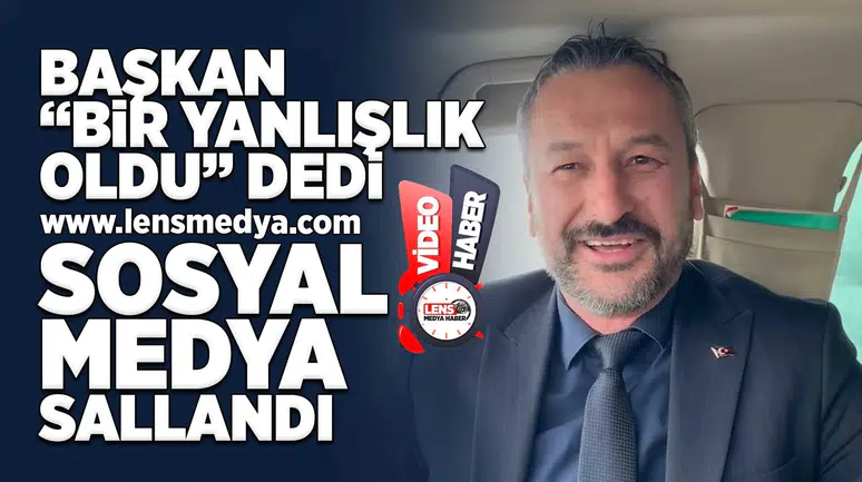 Başkan "Bir yanlışlık oldu" dedi... Sosyal medya sallandı!