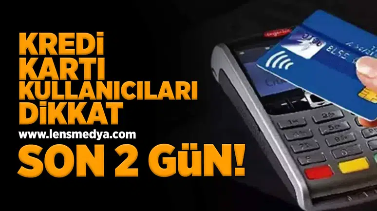 Kredi kartı kullanıcıları için son 2 gün!