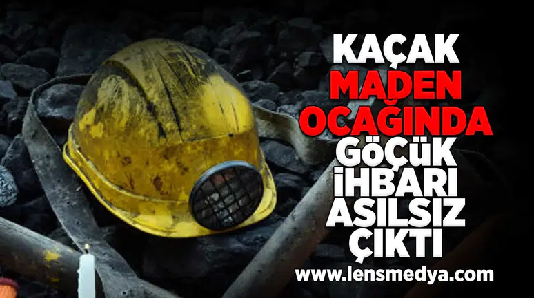 Kaçak maden ocağında göçük ihbarı asılsız çıktı!
