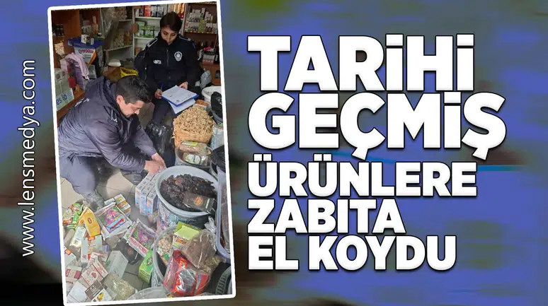 Tarihi geçmiş ürünlere zabıta el koydu!