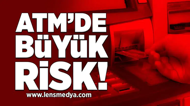ATM’de Büyük Risk!