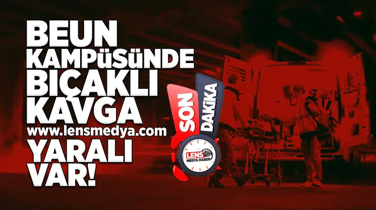 BEUN Kampüsünde bıçaklı kavga... Yaralı var!