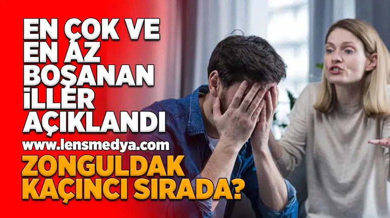 En çok ve az boşanan iller açıklandı!