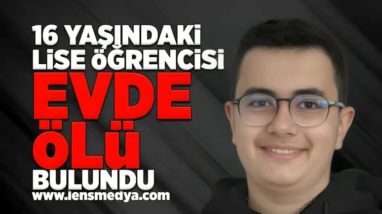 16 Yaşındaki lise öğrencisi evde ölü bulundu!