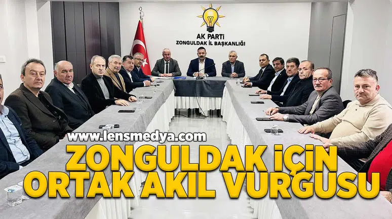 Zonguldak için ortak akıl vurgusu!
