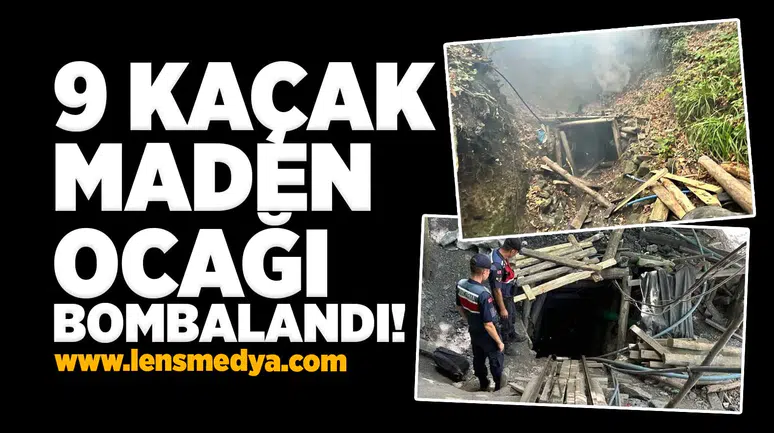 9 Kaçak maden ocağı bombalandı!