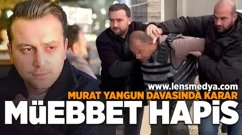 Murat Yangun davasında karar: Müebbet hapis!
