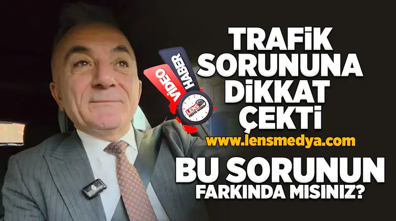 Trafik sorununa dikkat çekti!